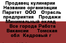 Продавец кулинарии › Название организации ­ Паритет, ООО › Отрасль предприятия ­ Продажи › Минимальный оклад ­ 1 - Все города Работа » Вакансии   . Томская обл.,Кедровый г.